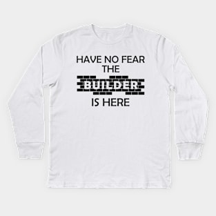 Construction - Have no fear the builder is here Kids Long Sleeve T-Shirt